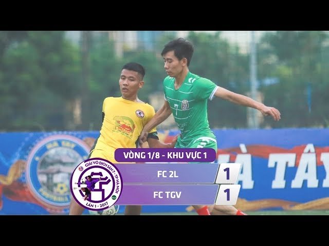 [ Highlight ] FC 2L - FC TGV ( Vòng 1/8 Giải bóng đá VĐ TP Hà Nội 2017 - Khu vực 1 )